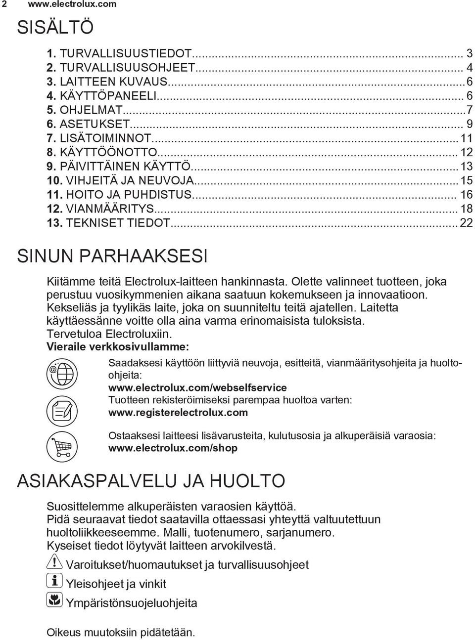 .. 22 SINUN PARHAAKSESI Kiitämme teitä Electrolux-laitteen hankinnasta. Olette valinneet tuotteen, joka perustuu vuosikymmenien aikana saatuun kokemukseen ja innovaatioon.