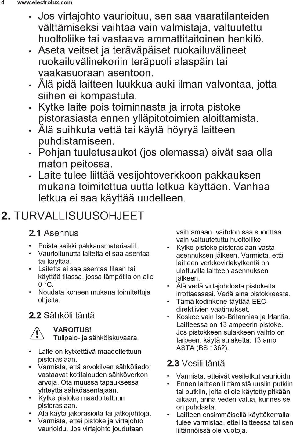 Kytke laite pois toiminnasta ja irrota pistoke pistorasiasta ennen ylläpitotoimien aloittamista. Älä suihkuta vettä tai käytä höyryä laitteen puhdistamiseen.