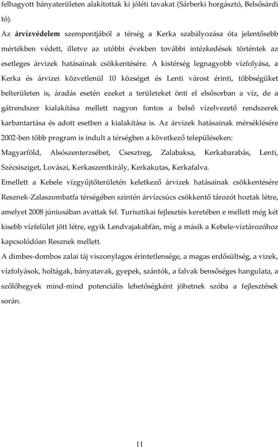 A kistérség legnagyobb vízfolyása, a Kerka és árvizei közvetlenül 10 községet és Lenti várost érinti, többségüket belterületen is, áradás esetén ezeket a területeket önti el elsősorban a víz, de a