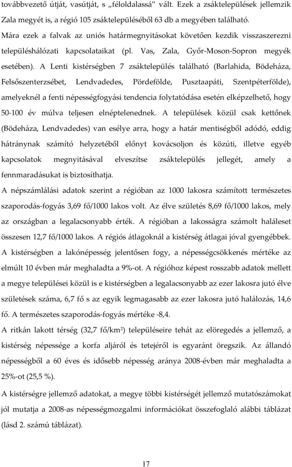 A Lenti kistérségben 7 zsáktelepülés található (Barlahida, Bödeháza, Felsőszenterzsébet, Lendvadedes, Pördefölde, Pusztaapáti, Szentpéterfölde), amelyeknél a fenti népességfogyási tendencia