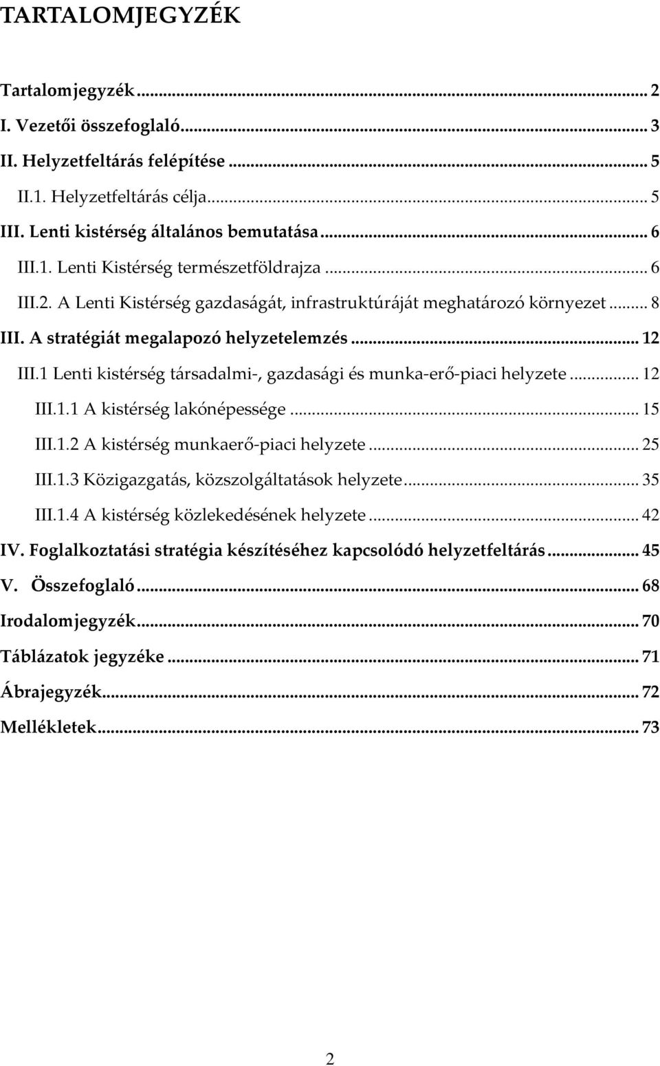 1 Lenti kistérség társadalmi-, gazdasági és munka-erő-piaci helyzete... 12 III.1.1 A kistérség lakónépessége... 15 III.1.2 A kistérség munkaerő-piaci helyzete... 25 III.1.3 Közigazgatás, közszolgáltatások helyzete.