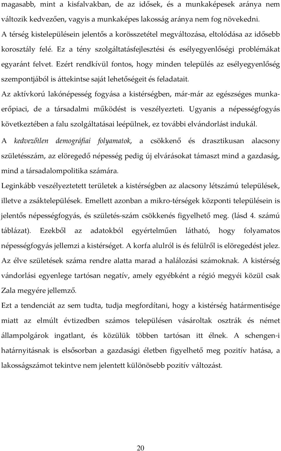 Ezért rendkívül fontos, hogy minden település az esélyegyenlőség szempontjából is áttekintse saját lehetőségeit és feladatait.