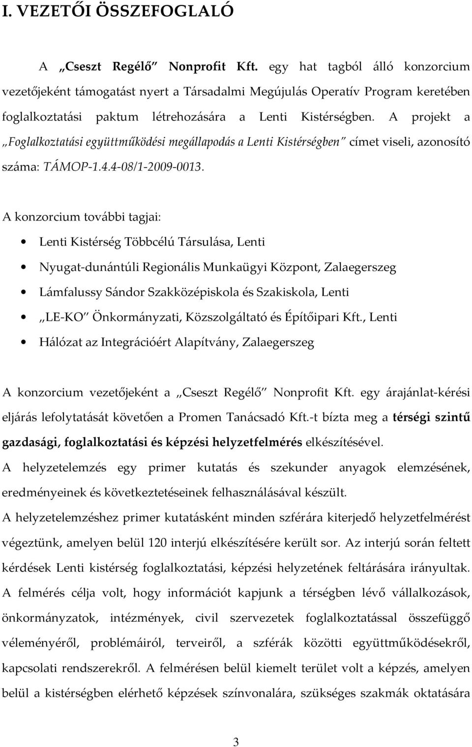 A projekt a Foglalkoztatási együttműködési megállapodás a Lenti Kistérségben címet viseli, azonosító száma: TÁMOP-1.4.4-08/1-2009-0013.