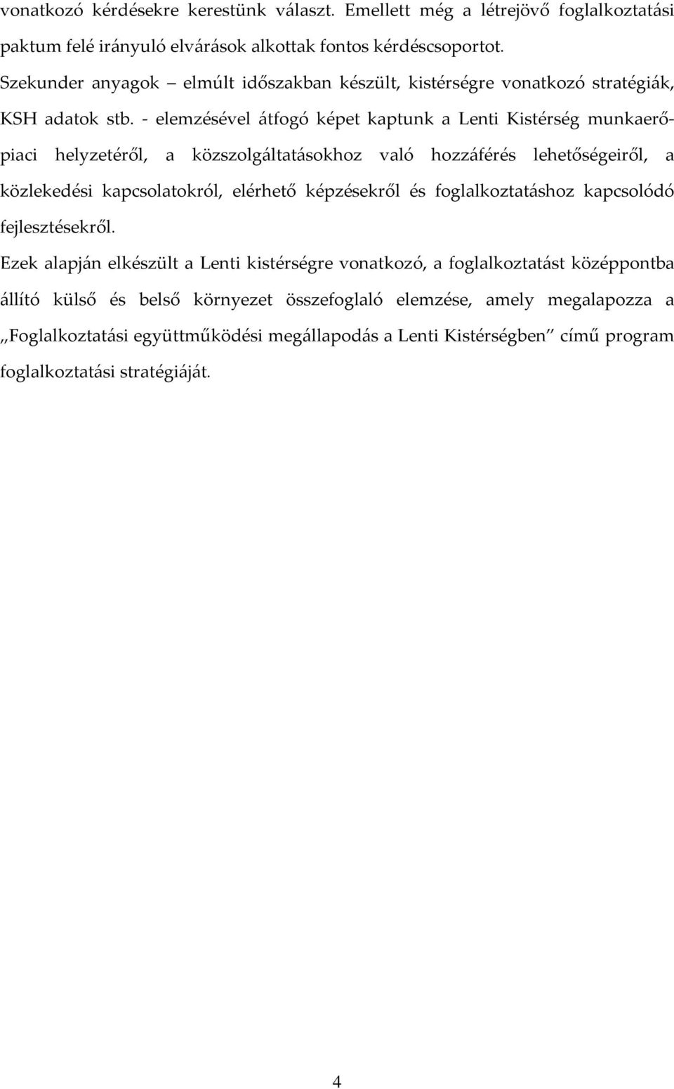 - elemzésével átfogó képet kaptunk a Lenti Kistérség munkaerőpiaci helyzetéről, a közszolgáltatásokhoz való hozzáférés lehetőségeiről, a közlekedési kapcsolatokról, elérhető képzésekről