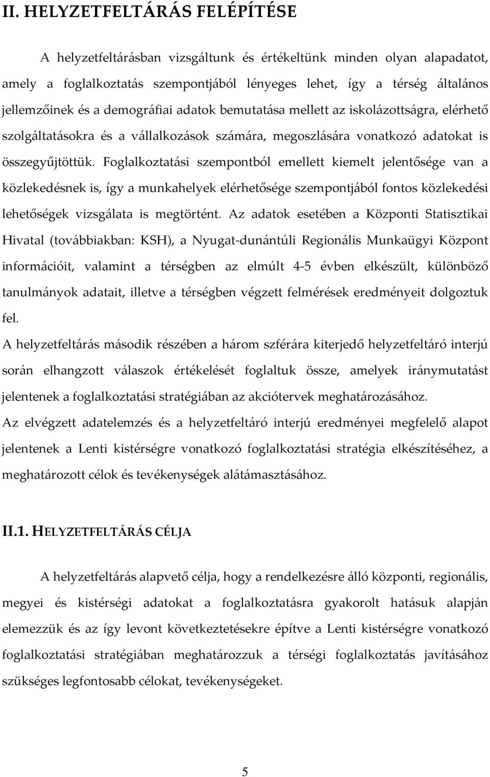 Foglalkoztatási szempontból emellett kiemelt jelentősége van a közlekedésnek is, így a munkahelyek elérhetősége szempontjából fontos közlekedési lehetőségek vizsgálata is megtörtént.