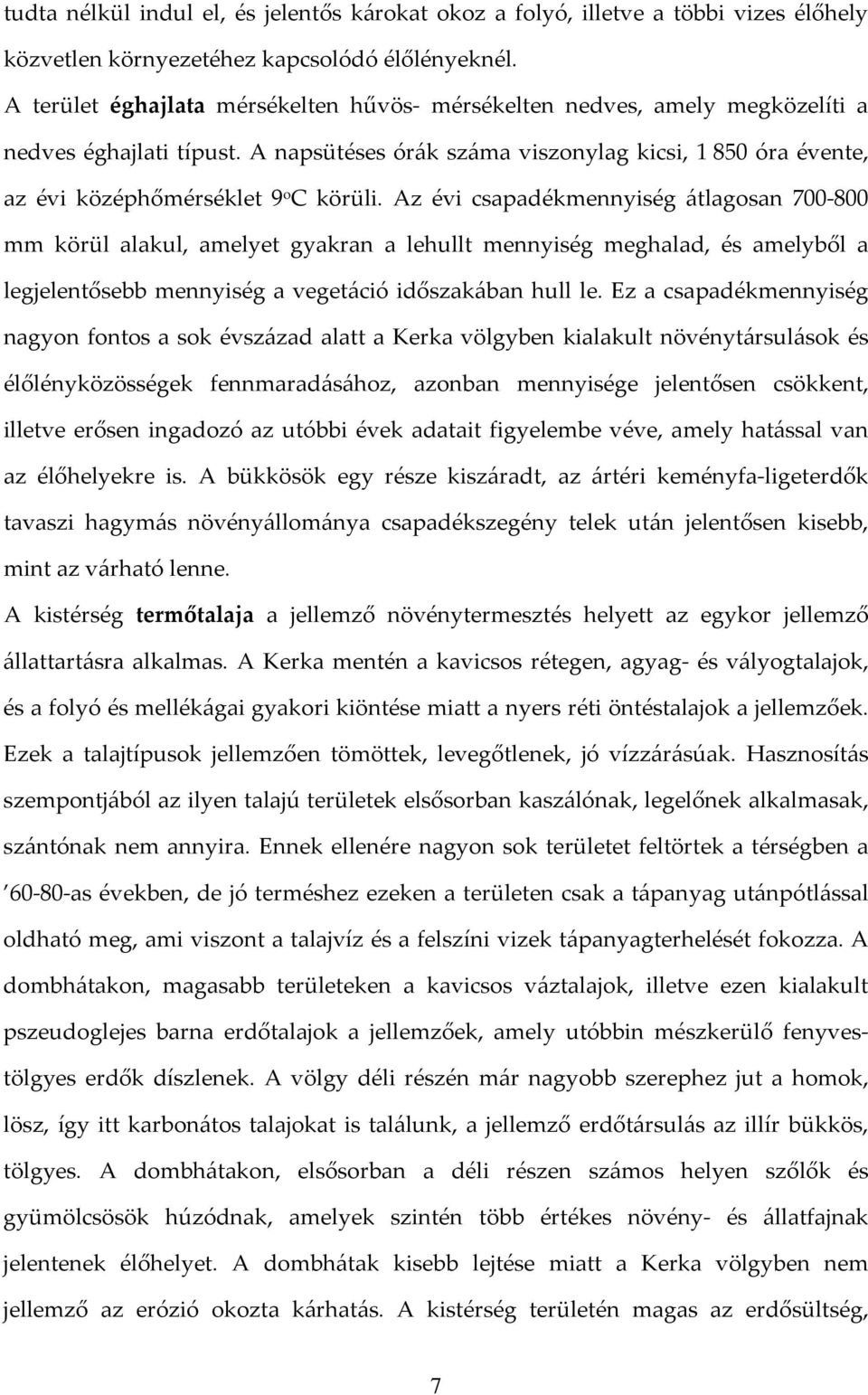 Az évi csapadékmennyiség átlagosan 700-800 mm körül alakul, amelyet gyakran a lehullt mennyiség meghalad, és amelyből a legjelentősebb mennyiség a vegetáció időszakában hull le.