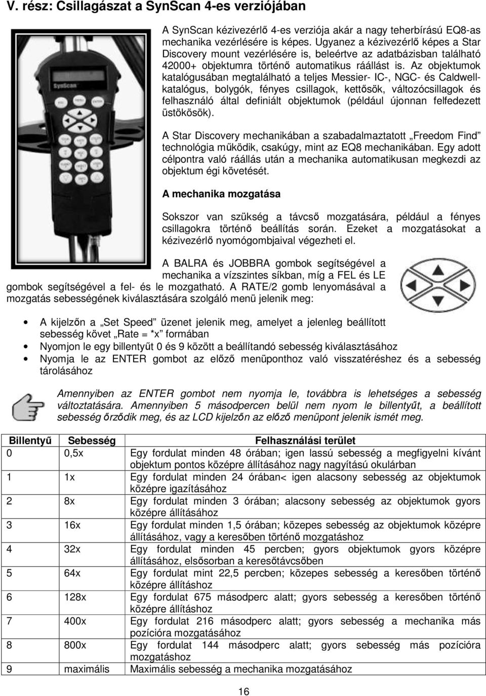 Az objektumok katalógusában megtalálható a teljes Messier- IC-, NGC- és Caldwell- katalógus, bolygók, fényes csillagok, kettősök, változócsillagok és felhasználó által definiált objektumok (például