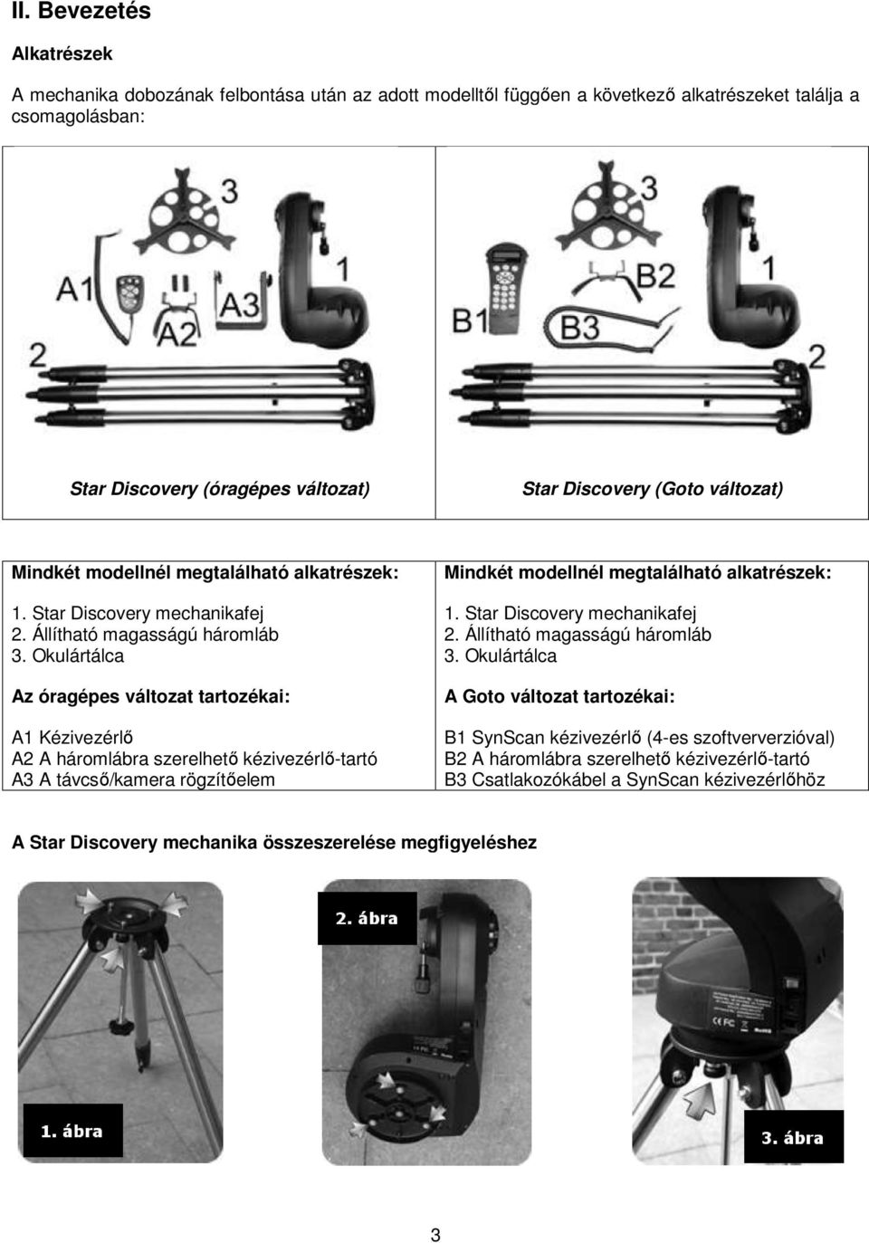 Okulártálca Az óragépes változat tartozékai: A1 Kézivezérlő A2 A háromlábra szerelhető kézivezérlő-tartó A3 A távcső/kamera rögzítőelem Mindkét modellnél megtalálható alkatrészek: 1.