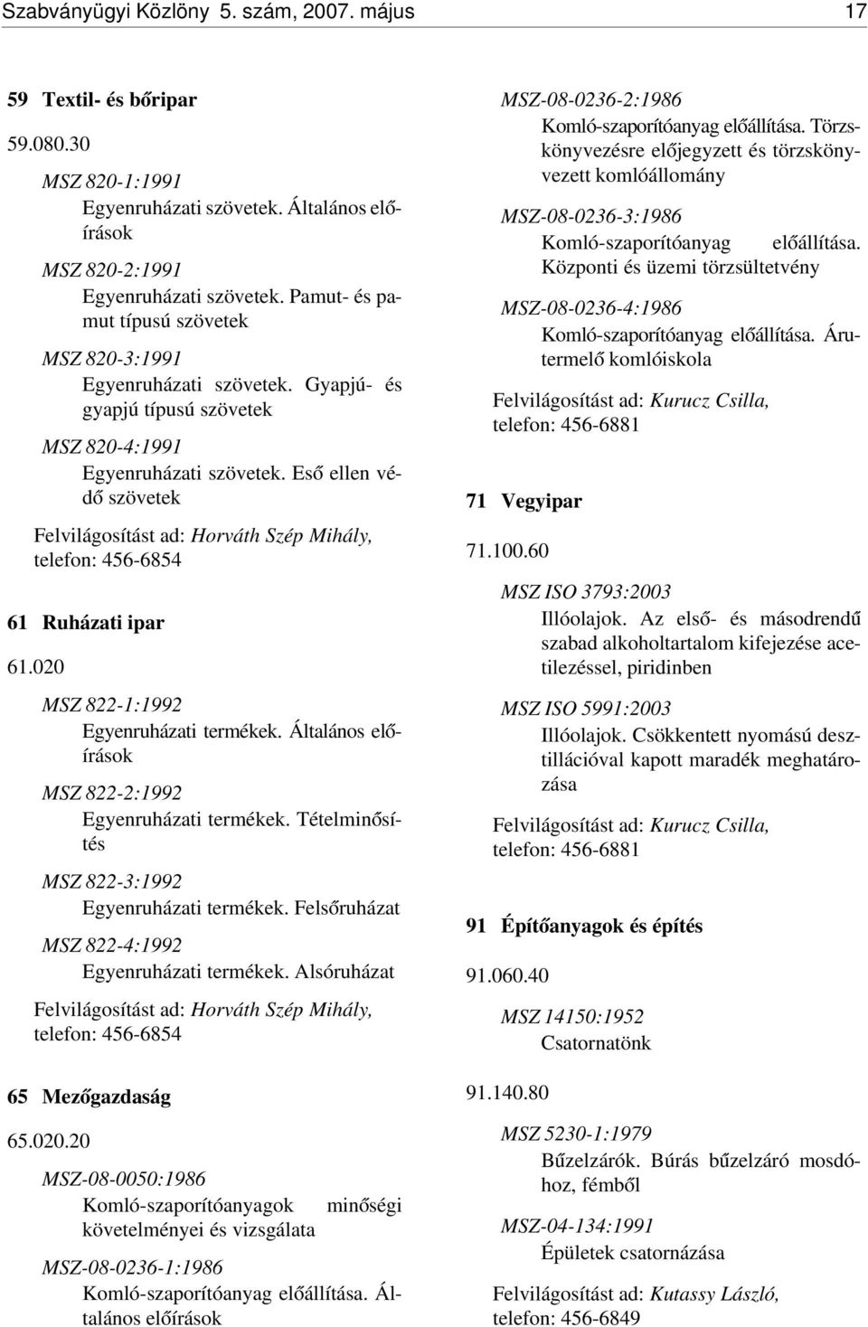 Es ó ellen véd ó szövetek Felvilágosítást ad: Horváth Szép Mihály, telefon: 456-6854 61 Ruházati ipar 61.020 MSZ 822-1:1992 Egyenruházati termékek.