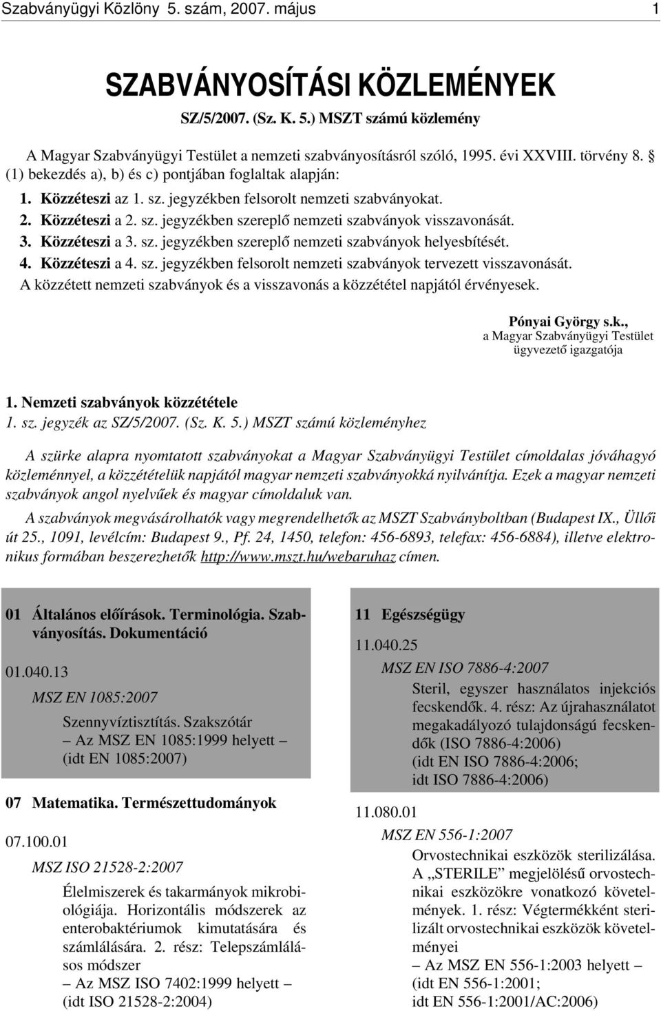 3. Közzéteszi a 3. sz. jegyzékben szerepl ó nemzeti szabványok helyesbítését. 4. Közzéteszi a 4. sz. jegyzékben felsorolt nemzeti szabványok tervezett visszavonását.