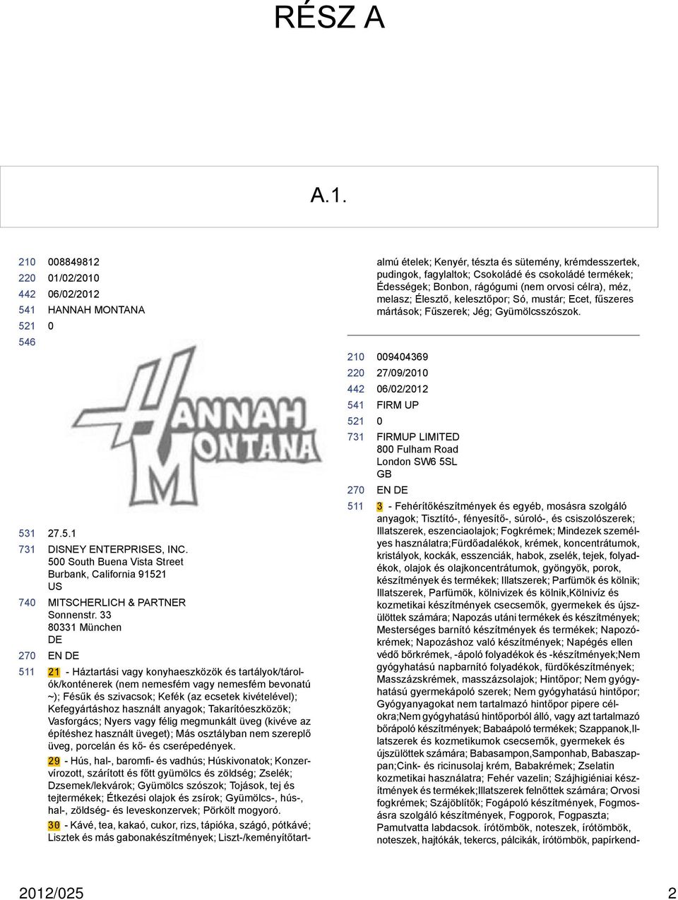 használt anyagok; Takarítóeszközök; Vasforgács; Nyers vagy félig megmunkált üveg (kivéve az építéshez használt üveget); Más osztályban nem szereplő üveg, porcelán és kő- és cserépedények.