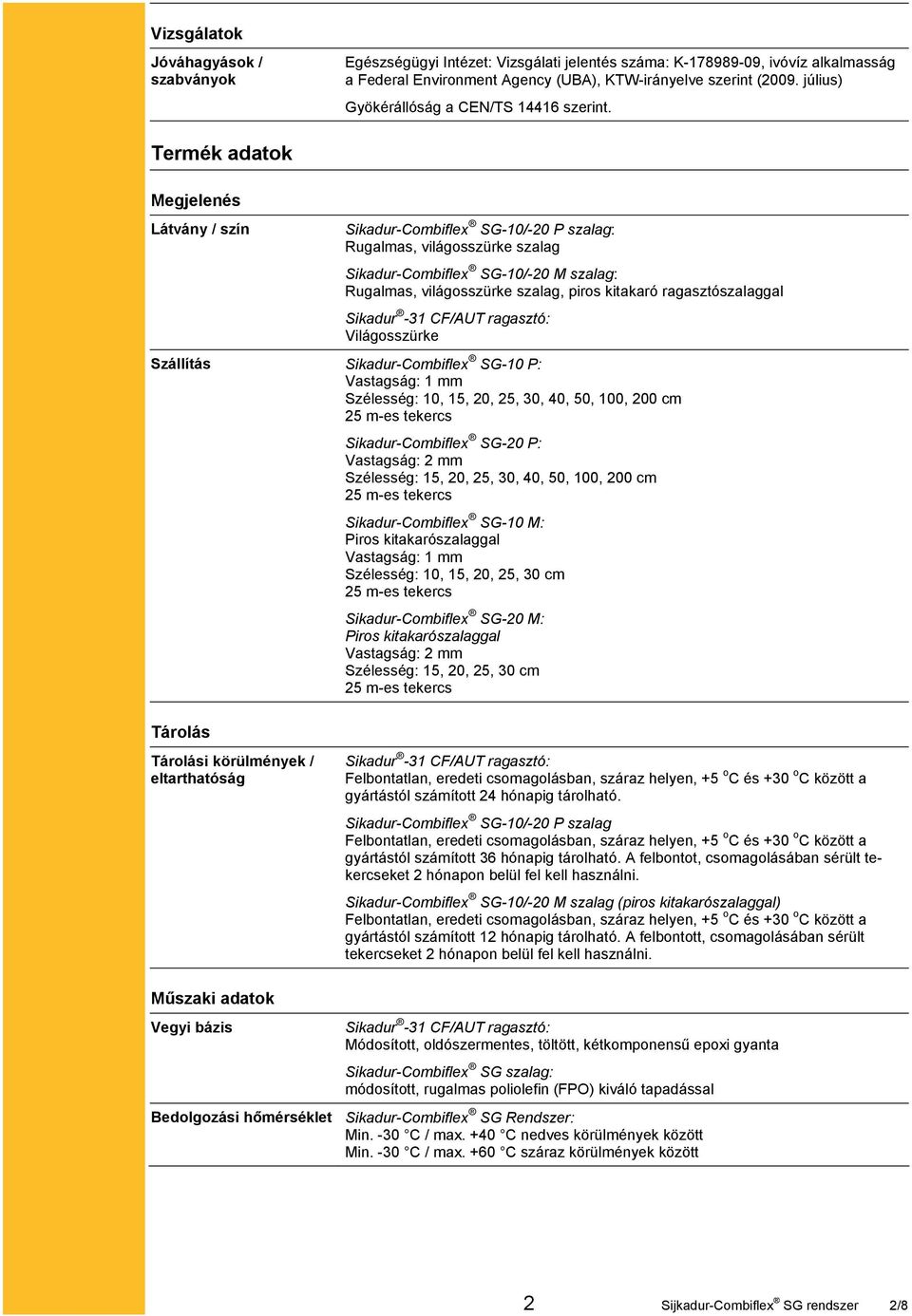 Termék adatok Megjelenés Látvány / szín Sikadur-Combiflex SG-10/-20 P szalag: Rugalmas, világosszürke szalag Sikadur-Combiflex SG-10/-20 M szalag: Rugalmas, világosszürke szalag, piros kitakaró