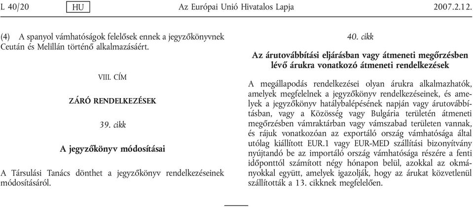 cikk Az árutovábbítási eljárásban átmeneti megőrzésben lévő árukra vonatkozó átmeneti rendelkezések A megállapodás rendelkezései olyan árukra alkalmazhatók, amelyek megfelelnek a jegyzőkönyv