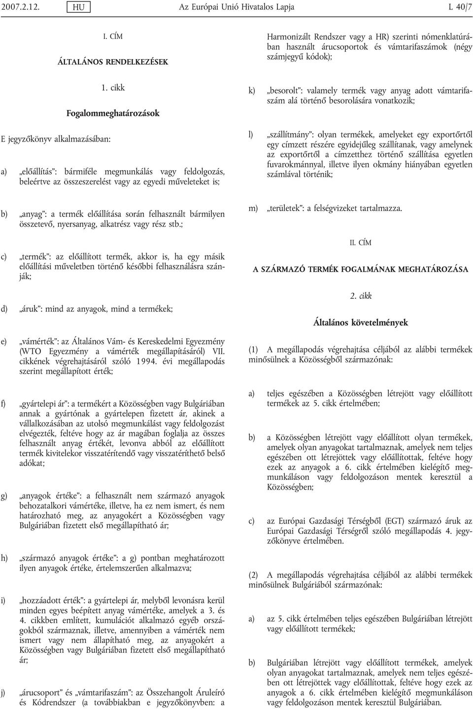 cikk Fogalommeghatározások a) előállítás : bármiféle megmunkálás, beleértve az összeszerelést az egyedi műveleteket is; k) besorolt : valamely termék anyag adott vámtarifaszám alá történő