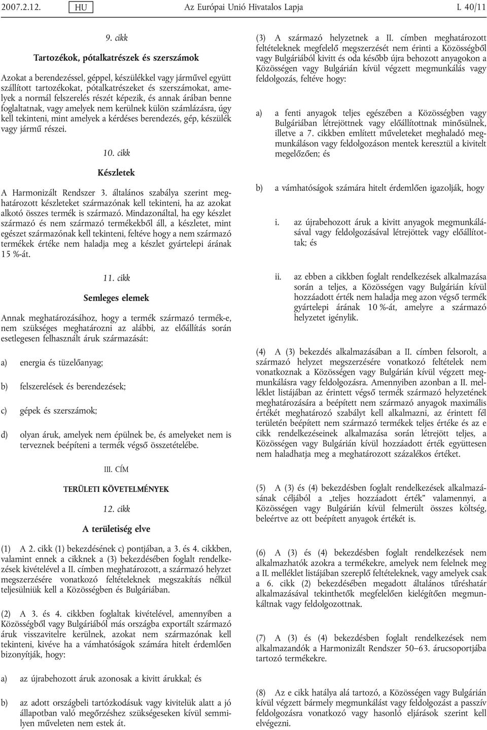 részét képezik, és annak árában benne foglaltatnak, amelyek nem kerülnek külön számlázásra, úgy kell tekinteni, mint amelyek a kérdéses berendezés, gép, készülék jármű részei. 10.