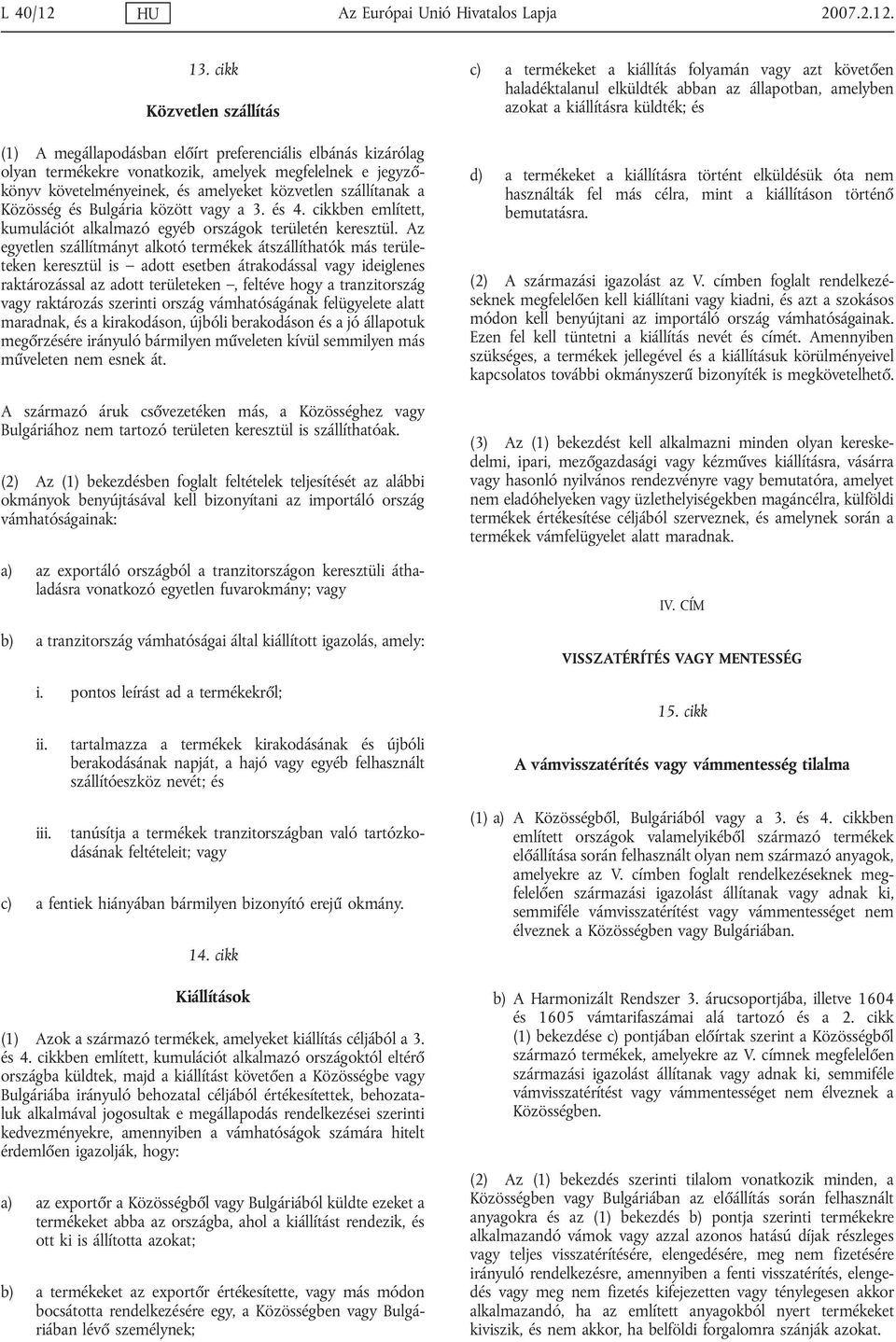 szállítanak a Közösség és Bulgária között a 3. és 4. cikkben említett, kumulációt alkalmazó egyéb országok területén keresztül.