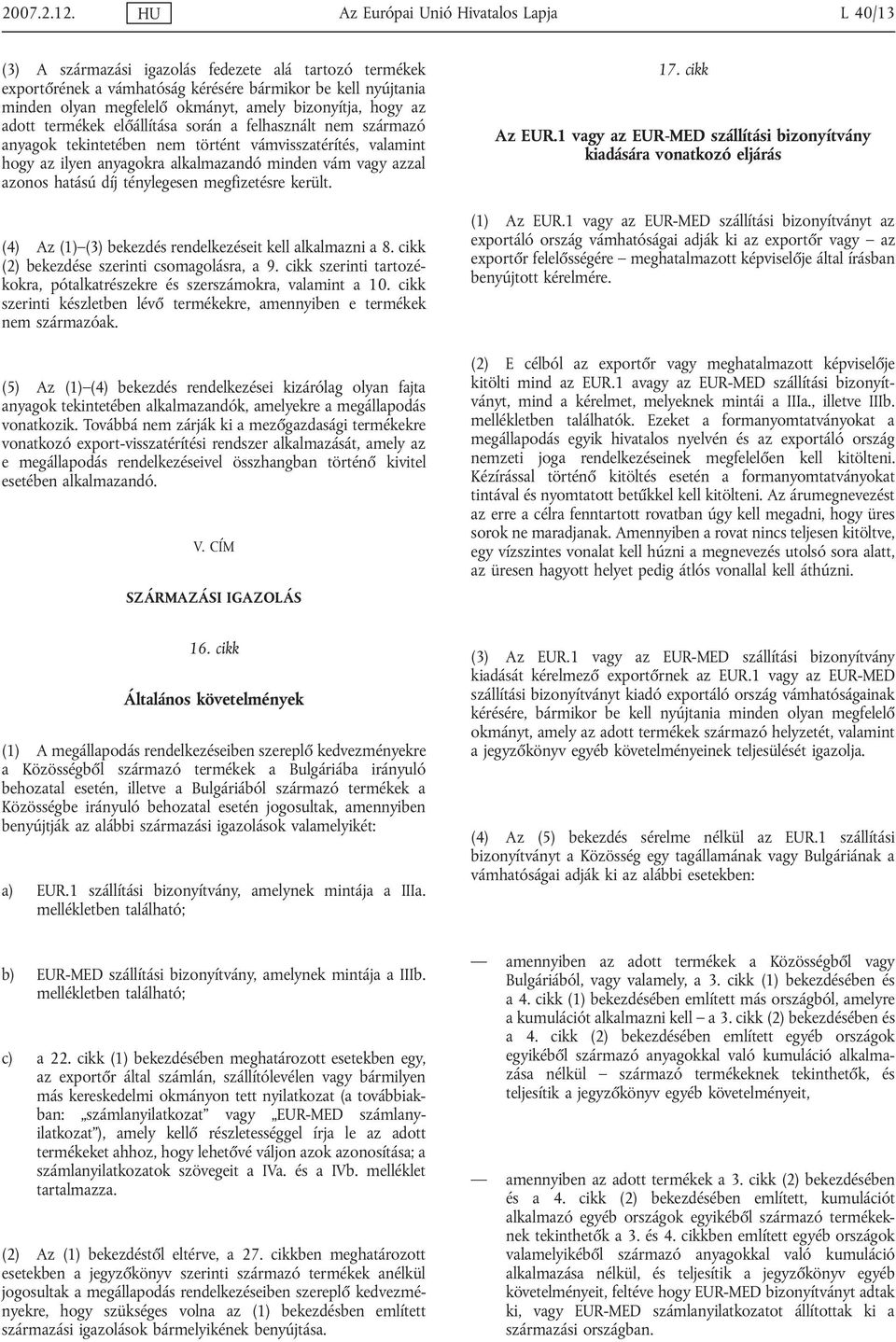 bizonyítja, hogy az adott termékek előállítása során a felhasznált nem származó anyagok tekintetében nem történt vámvisszatérítés, valamint hogy az ilyen anyagokra alkalmazandó minden vám azzal