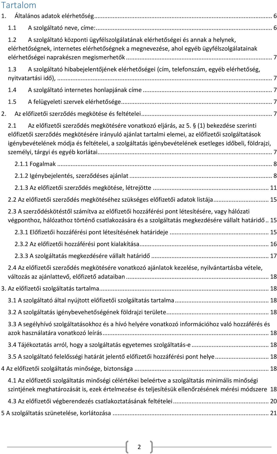 2 A szolgáltató központi ügyfélszolgálatának elérhetőségei és annak a helynek, elérhetőségnek, internetes elérhetőségnek a megnevezése, ahol egyéb ügyfélszolgálatainak elérhetőségei naprakészen