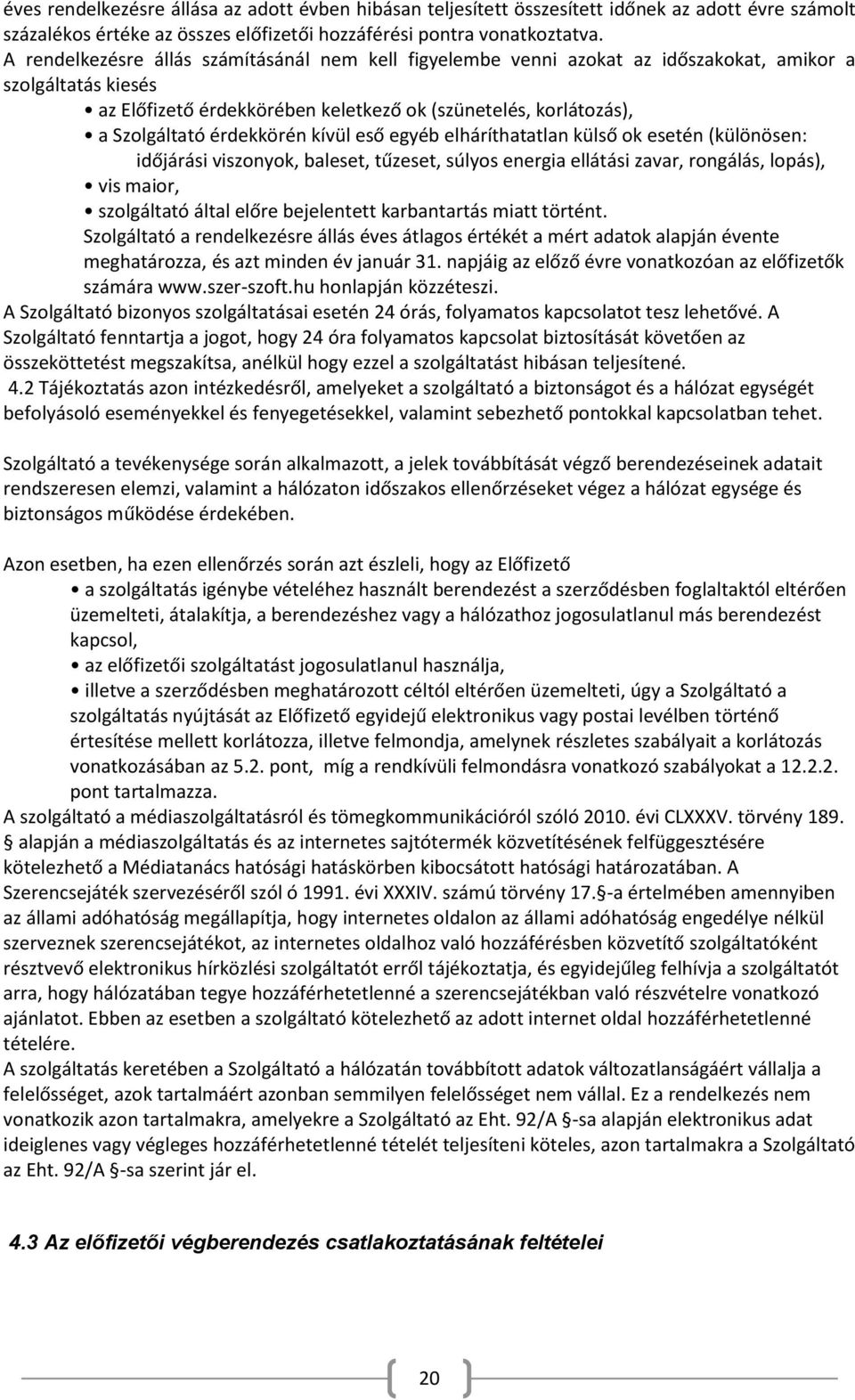 érdekkörén kívül eső egyéb elháríthatatlan külső ok esetén (különösen: időjárási viszonyok, baleset, tűzeset, súlyos energia ellátási zavar, rongálás, lopás), vis maior, szolgáltató által előre