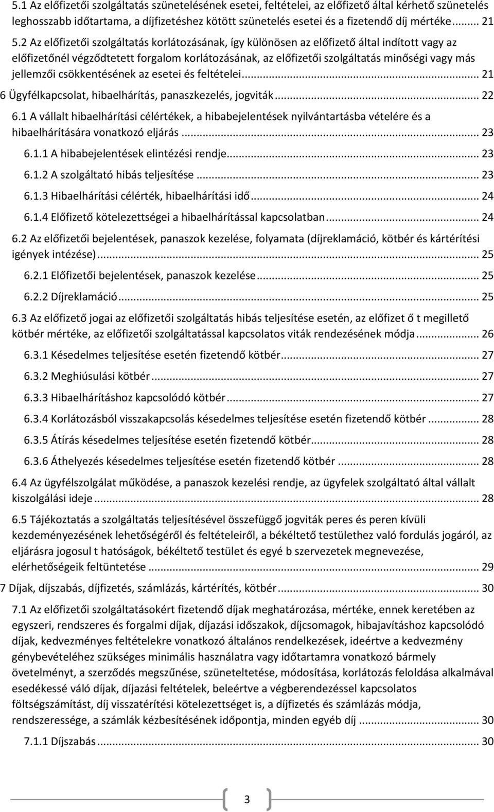 2 Az előfizetői szolgáltatás korlátozásának, így különösen az előfizető által indított vagy az előfizetőnél végződtetett forgalom korlátozásának, az előfizetői szolgáltatás minőségi vagy más