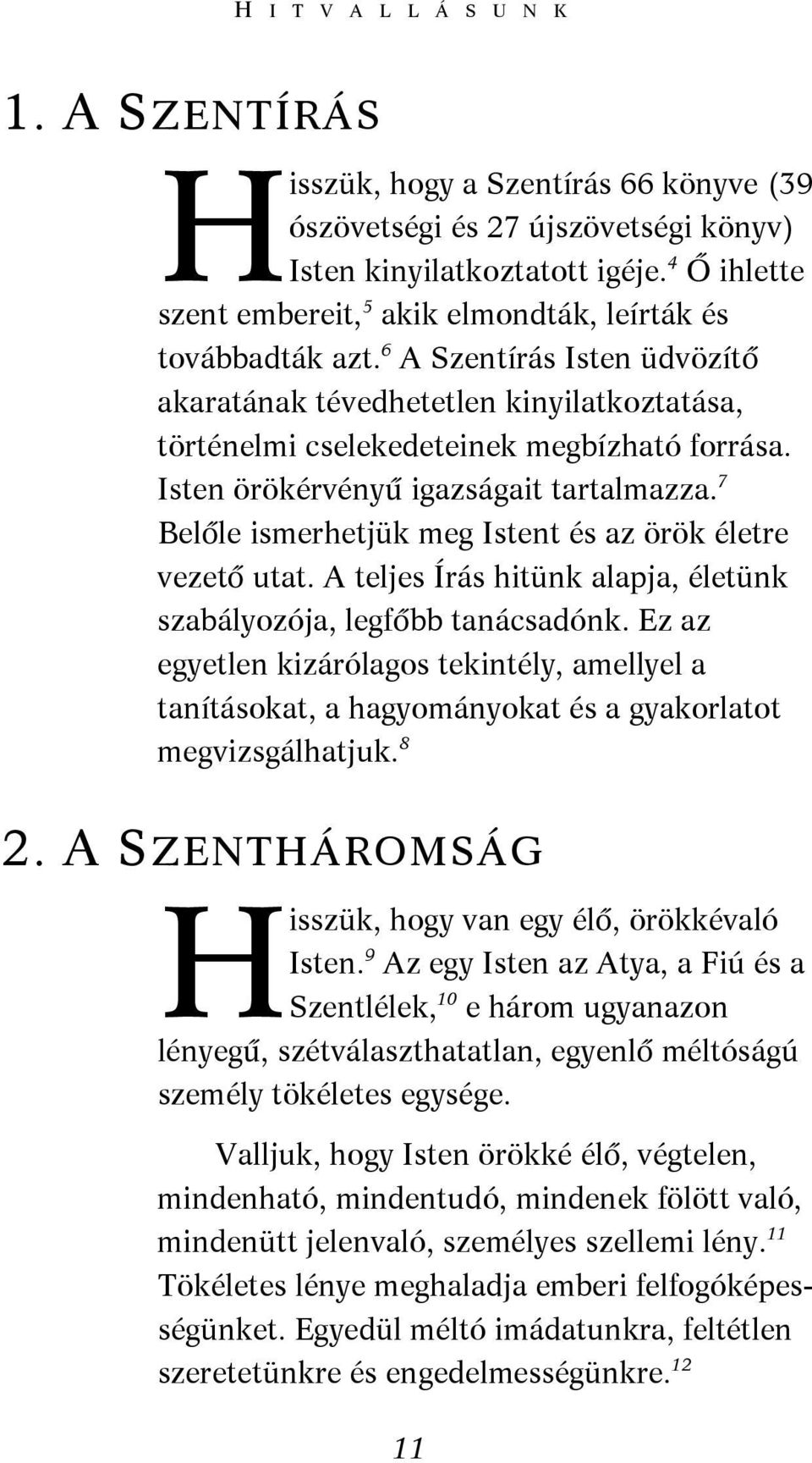 Isten örökérvényű igazságait tartalmazza. 7 Belőle ismerhetjük meg Istent és az örök életre vezető utat. A teljes Írás hitünk alapja, életünk szabályozója, legfőbb tanácsadónk.