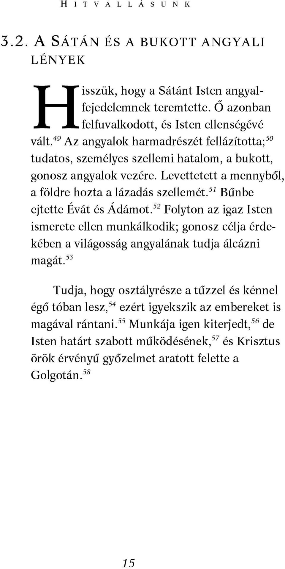 51 Bűnbe ejtette Évát és Ádámot. 52 Folyton az igaz Isten ismerete ellen munkálkodik; gonosz célja érdekében a világosság angyalának tudja álcázni magát.