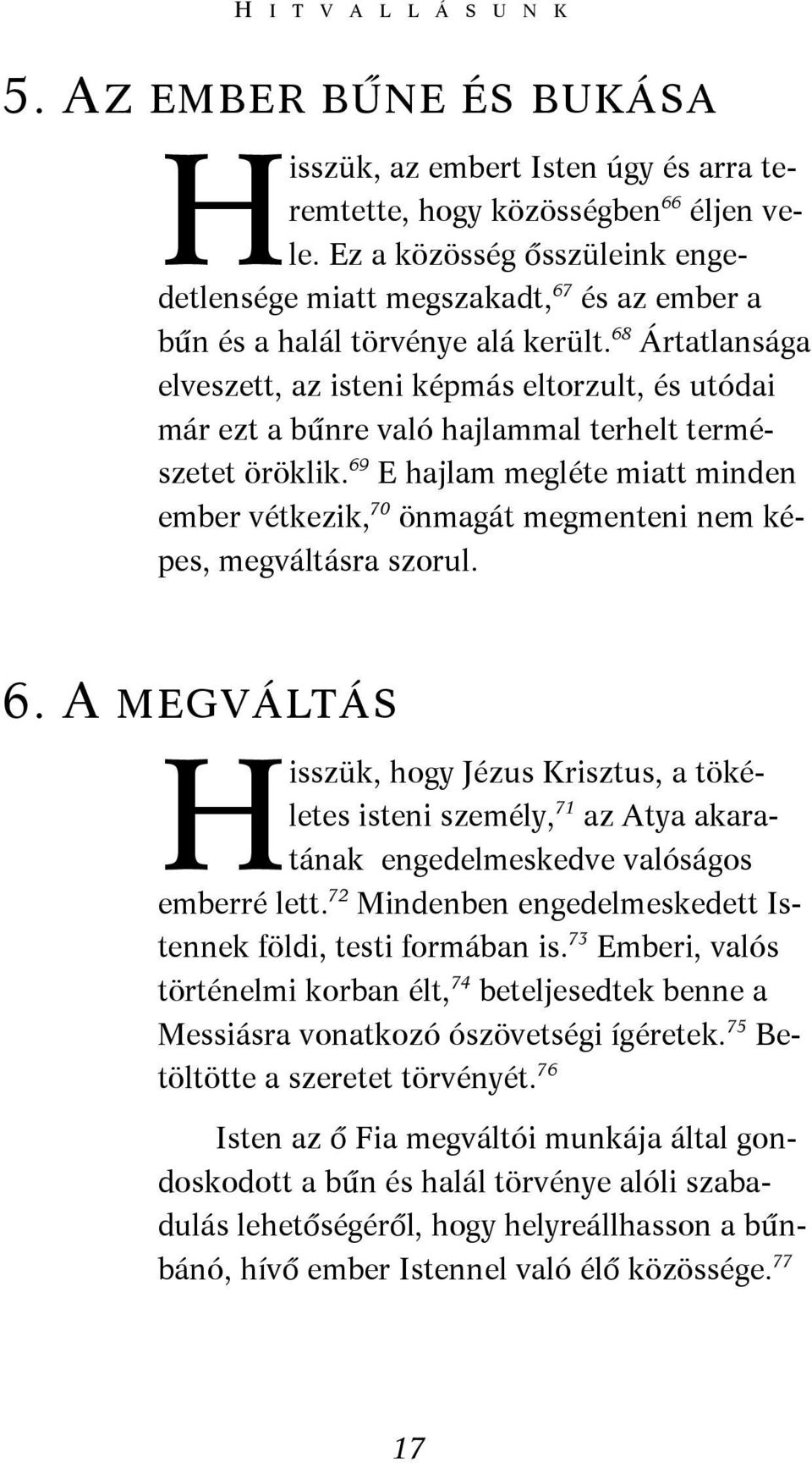 68 Ártatlansága elveszett, az isteni képmás eltorzult, és utódai már ezt a bűnre való hajlammal terhelt természetet öröklik.