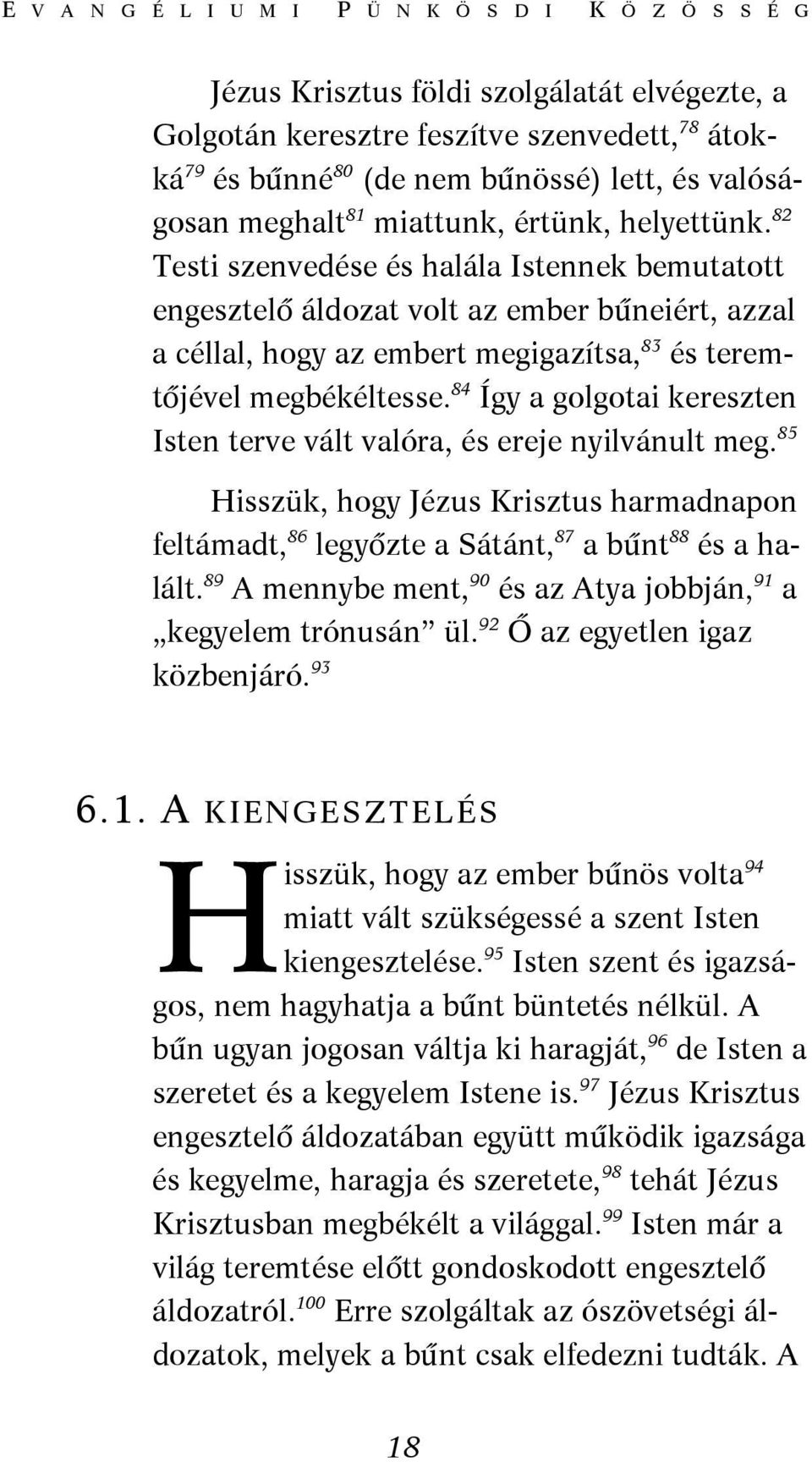 82 Testi szenvedése és halála Istennek bemutatott engesztelő áldozat volt az ember bűneiért, azzal a céllal, hogy az embert megigazítsa, 83 és teremtőjével megbékéltesse.