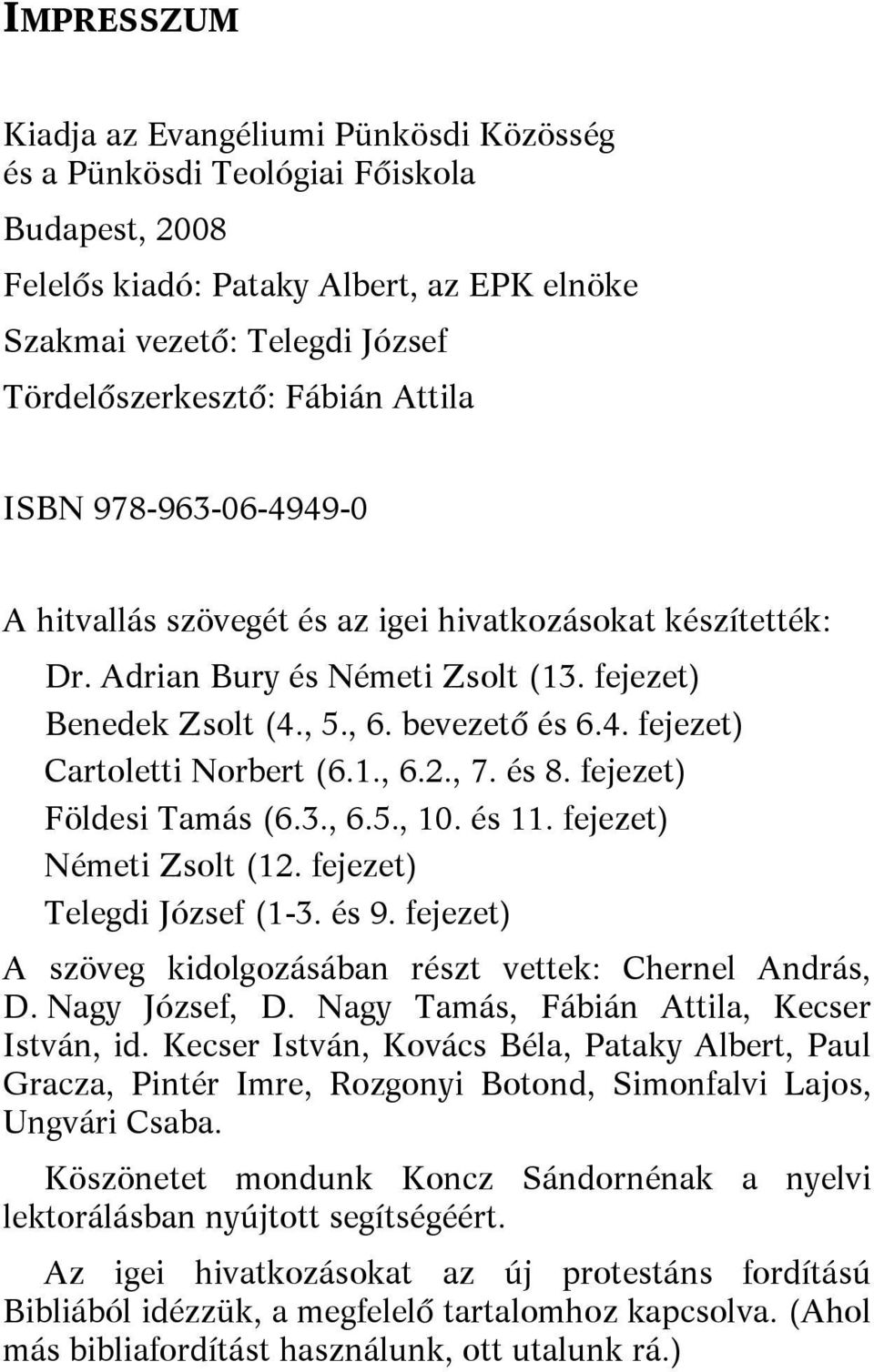 1., 6.2., 7. és 8. fejezet) Földesi Tamás (6.3., 6.5., 10. és 11. fejezet) Németi Zsolt (12. fejezet) Telegdi József (1-3. és 9. fejezet) A szöveg kidolgozásában részt vettek: Chernel András, D.