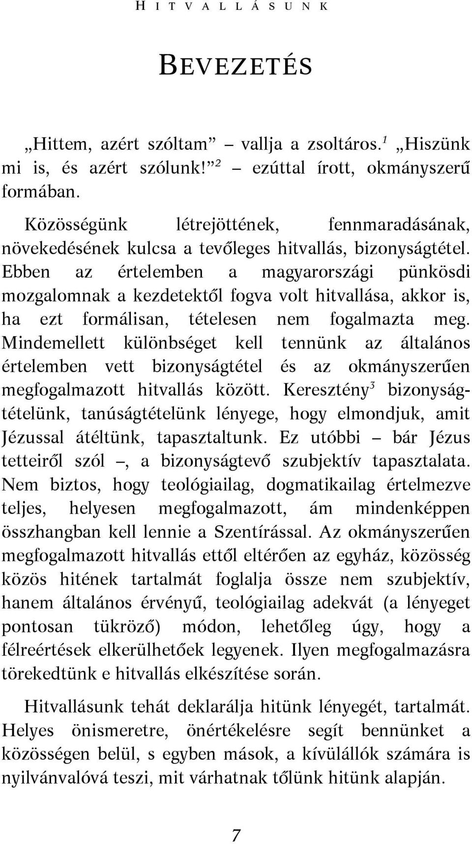 Ebben az értelemben a magyarországi pünkösdi mozgalomnak a kezdetektől fogva volt hitvallása, akkor is, ha ezt formálisan, tételesen nem fogalmazta meg.