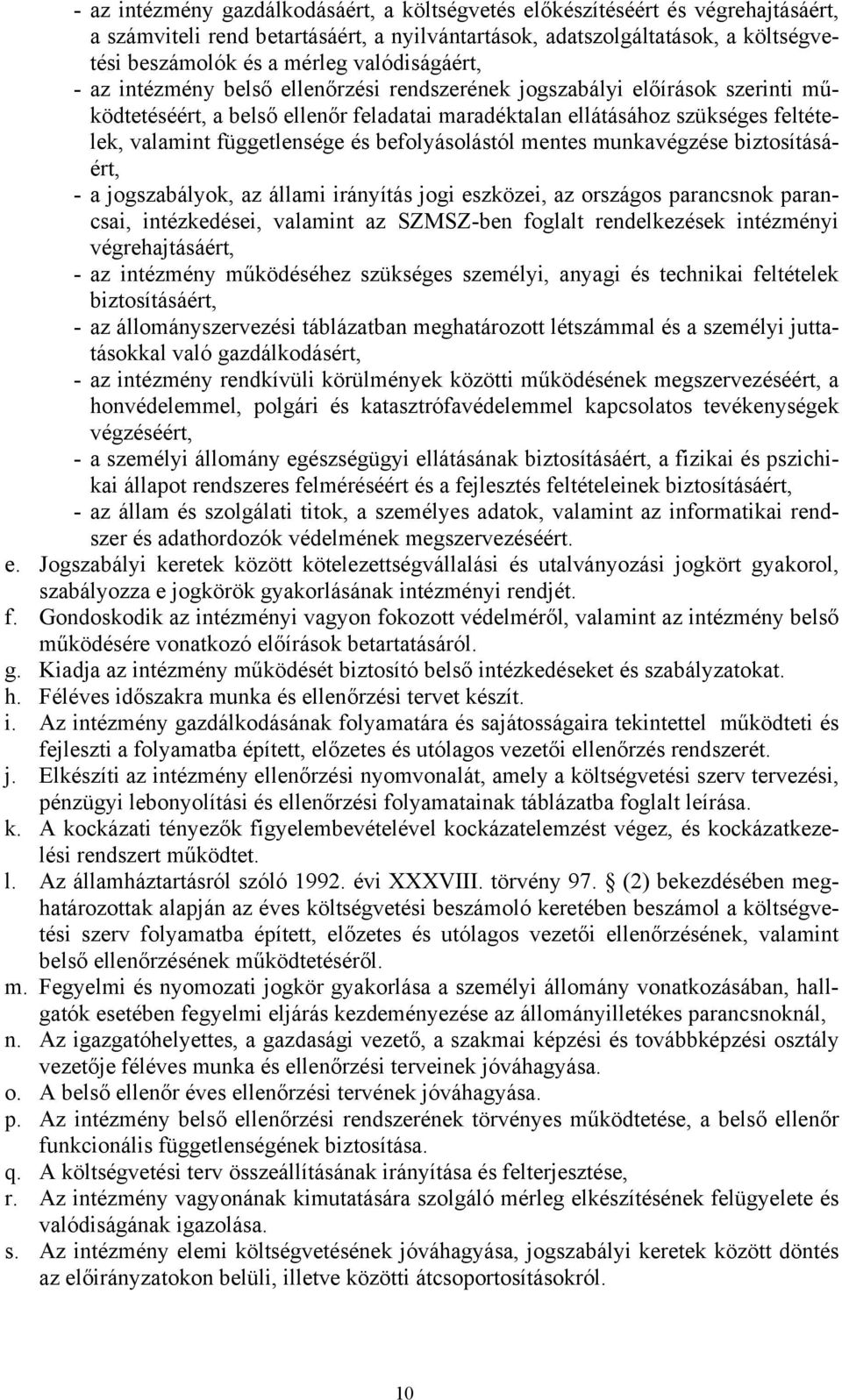 függetlensége és befolyásolástól mentes munkavégzése biztosításáért, - a jogszabályok, az állami irányítás jogi eszközei, az országos parancsnok parancsai, intézkedései, valamint az SZMSZ-ben foglalt