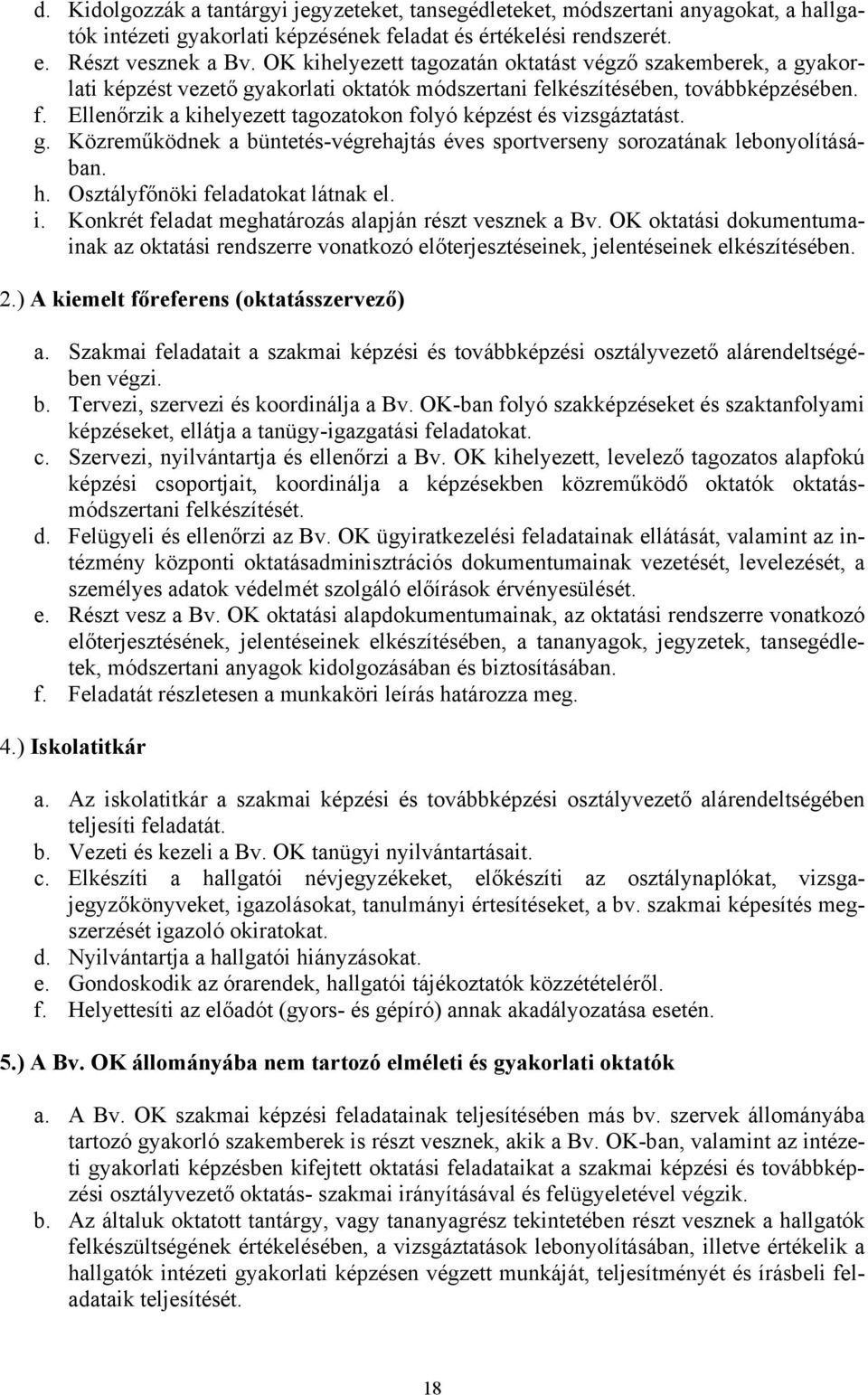 g. Közreműködnek a büntetés-végrehajtás éves sportverseny sorozatának lebonyolításában. h. Osztályfőnöki feladatokat látnak el. i. Konkrét feladat meghatározás alapján részt vesznek a Bv.