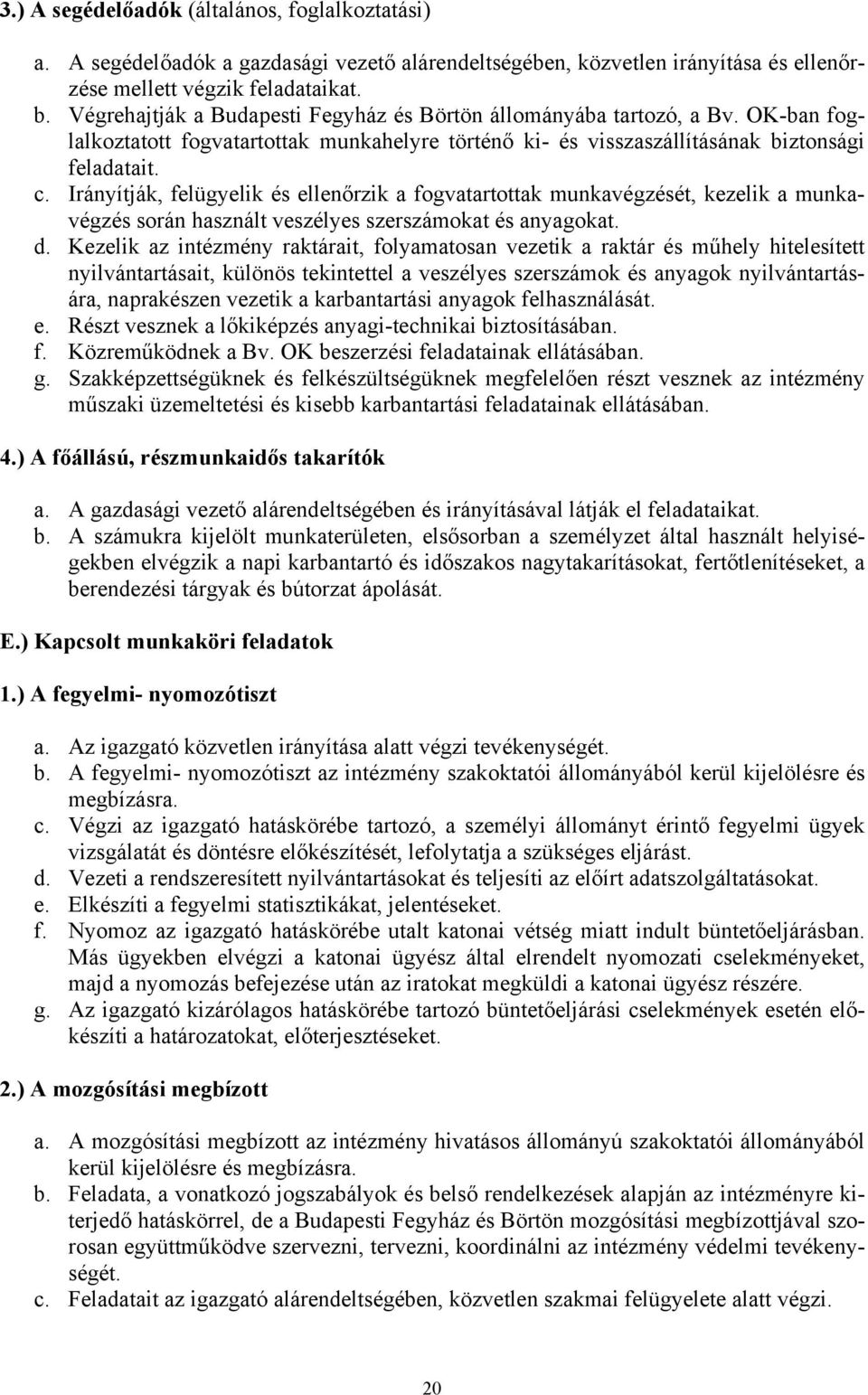 Irányítják, felügyelik és ellenőrzik a fogvatartottak munkavégzését, kezelik a munkavégzés során használt veszélyes szerszámokat és anyagokat. d.