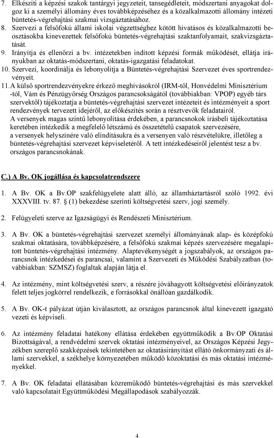 Szervezi a felsőfokú állami iskolai végzettséghez kötött hivatásos és közalkalmazotti beosztásokba kinevezettek felsőfokú büntetés-végrehajtási szaktanfolyamait, szakvizsgáztatását. 9.