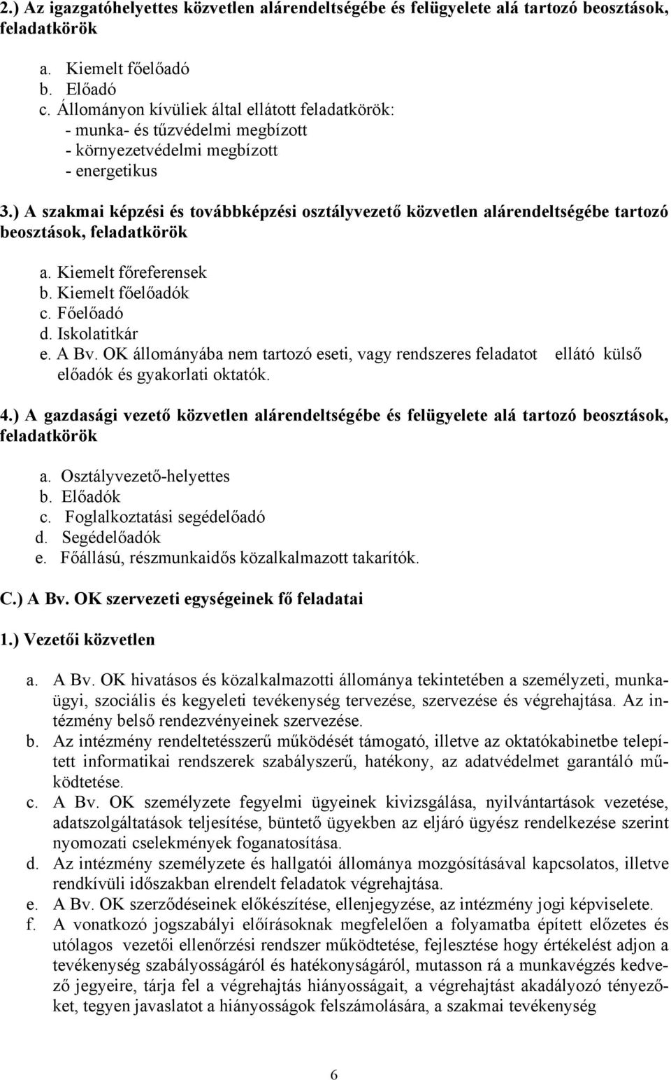 ) A szakmai képzési és továbbképzési osztályvezető közvetlen alárendeltségébe tartozó beosztások, feladatkörök a. Kiemelt főreferensek b. Kiemelt főelőadók c. Főelőadó d. Iskolatitkár e. A Bv.