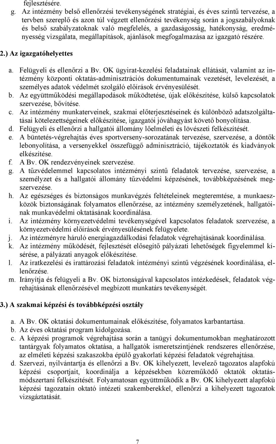 való megfelelés, a gazdaságosság, hatékonyság, eredményesség vizsgálata, megállapítások, ajánlások megfogalmazása az igazgató részére. 2.) Az igazgatóhelyettes a. Felügyeli és ellenőrzi a Bv.