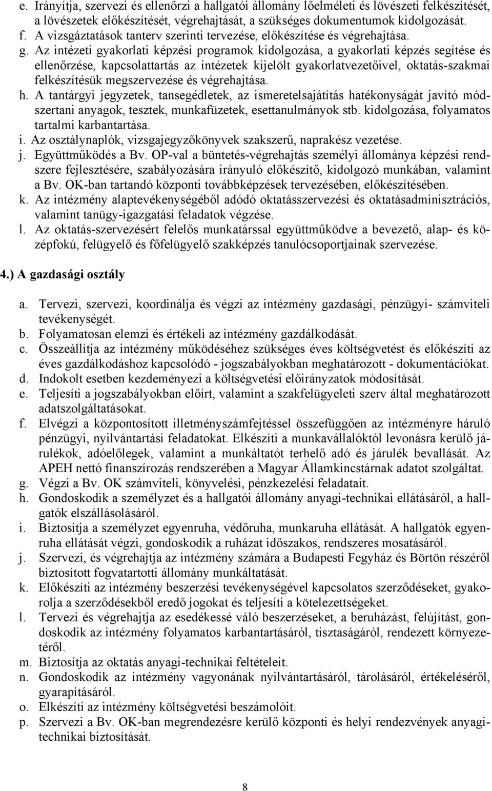 megszervezése és végrehajtása. h. A tantárgyi jegyzetek, tansegédletek, az ismeretelsajátítás hatékonyságát javító módszertani anyagok, tesztek, munkafüzetek, esettanulmányok stb.