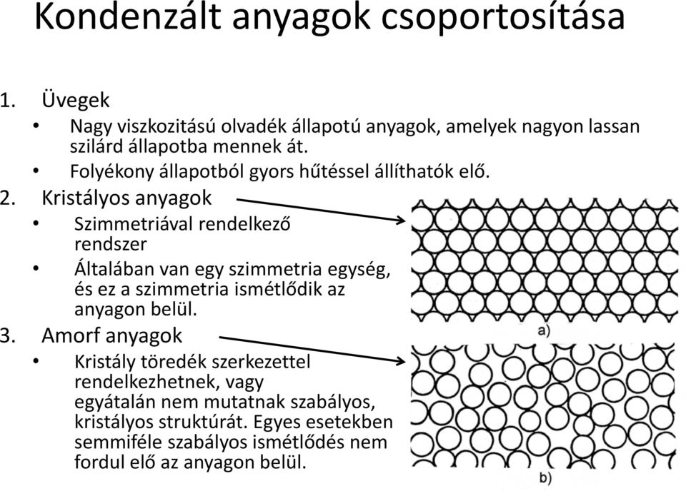 Folyékony állapotból gyors hűtéssel állíthatók elő. 2.