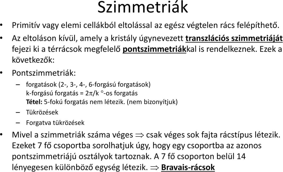 Ezek a következők: Pontszimmetriák: forgatások (2-, 3-, 4-, 6-forgású forgatások) k-forgású forgatás = 2 /k -os forgatás Tétel: 5-fokú forgatás nem létezik.