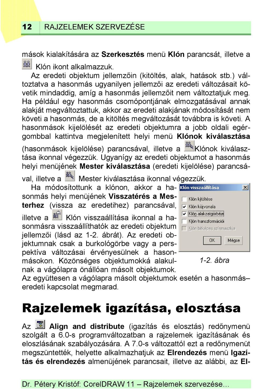 Ha például egy hasonmás csomópontjának elmozgatásával annak alakját megváltoztattuk, akkor az eredeti alakjának módosítását nem követi a hasonmás, de a kitöltés megváltozását továbbra is követi.