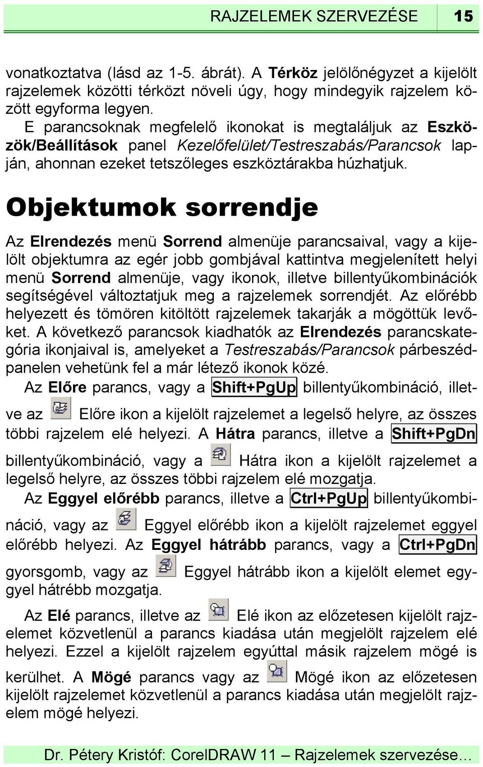 Objektumok sorrendje Az Elrendezés menü Sorrend almenüje parancsaival, vagy a kijelölt objektumra az egér jobb gombjával kattintva megjelenített helyi menü Sorrend almenüje, vagy ikonok, illetve