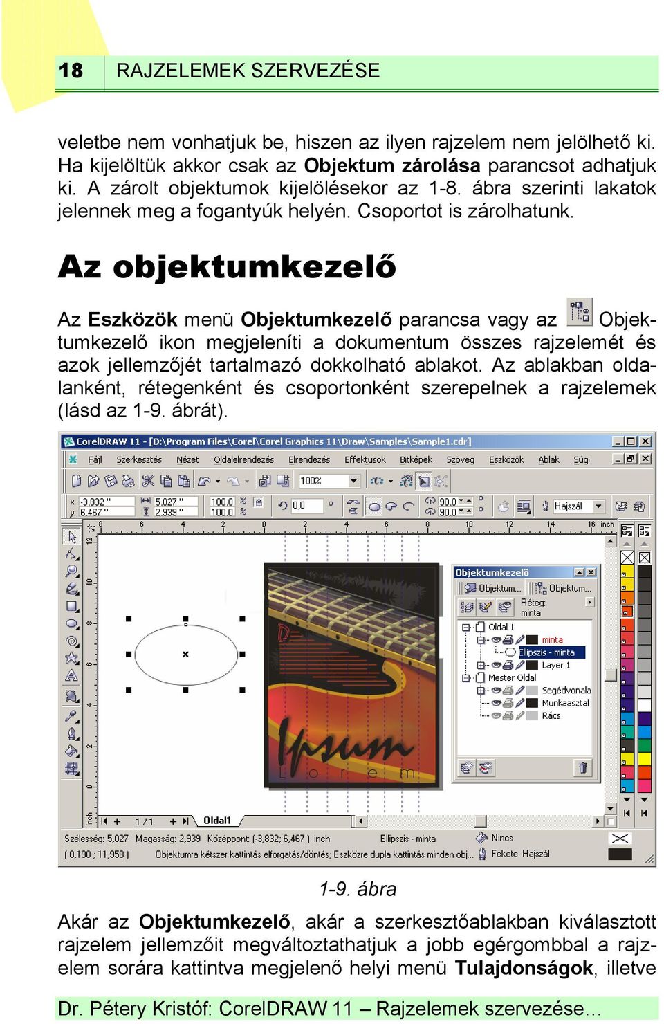 Az objektumkezelő Az Eszközök menü Objektumkezelő parancsa vagy az Objektumkezelő ikon megjeleníti a dokumentum összes rajzelemét és azok jellemzőjét tartalmazó dokkolható ablakot.