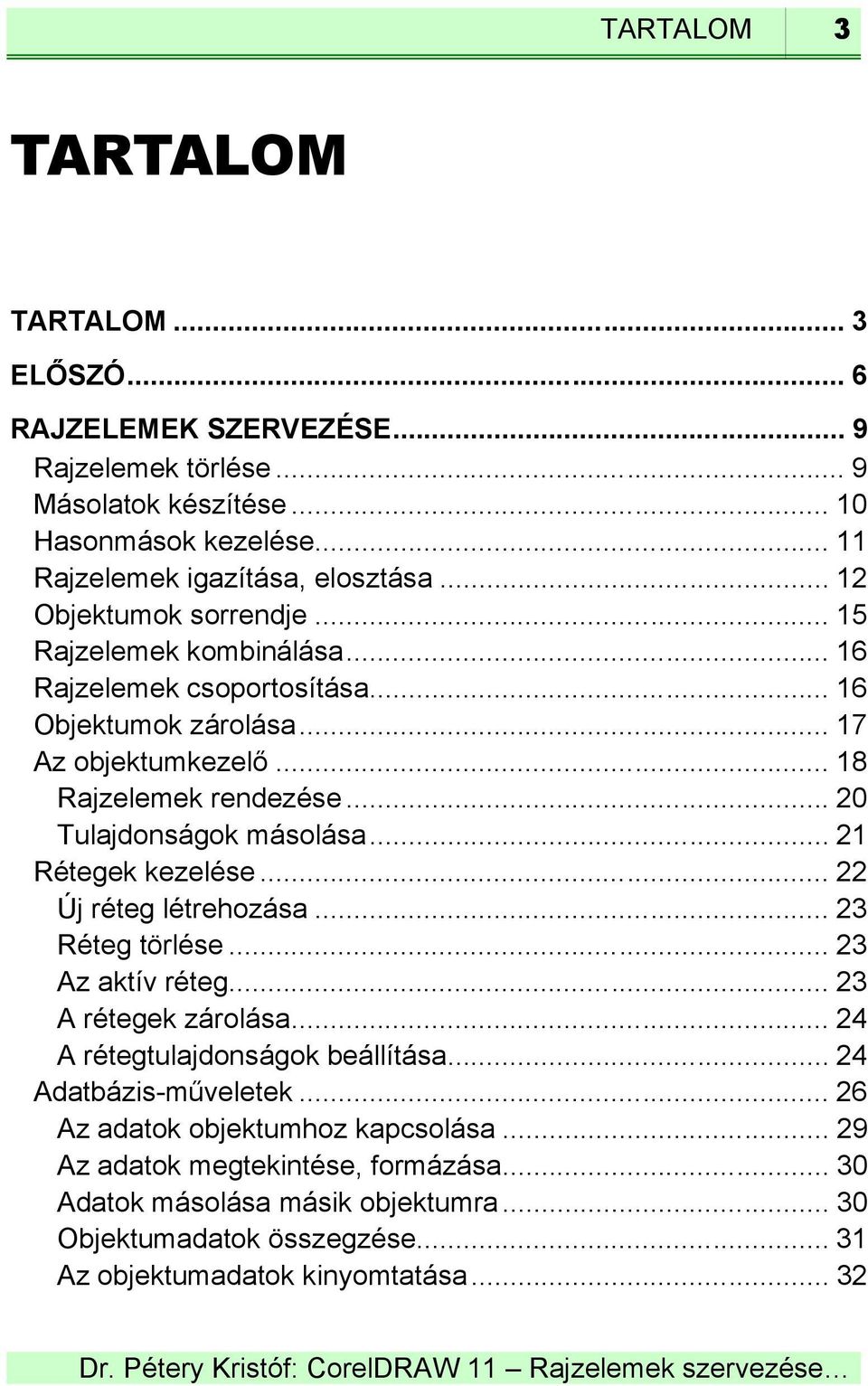 .. 20 Tulajdonságok másolása... 21 Rétegek kezelése... 22 Új réteg létrehozása... 23 Réteg törlése... 23 Az aktív réteg... 23 A rétegek zárolása... 24 A rétegtulajdonságok beállítása.