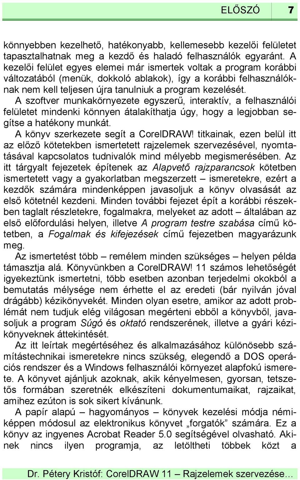 A szoftver munkakörnyezete egyszerű, interaktív, a felhasználói felületet mindenki könnyen átalakíthatja úgy, hogy a legjobban segítse a hatékony munkát. A könyv szerkezete segít a CorelDRAW!