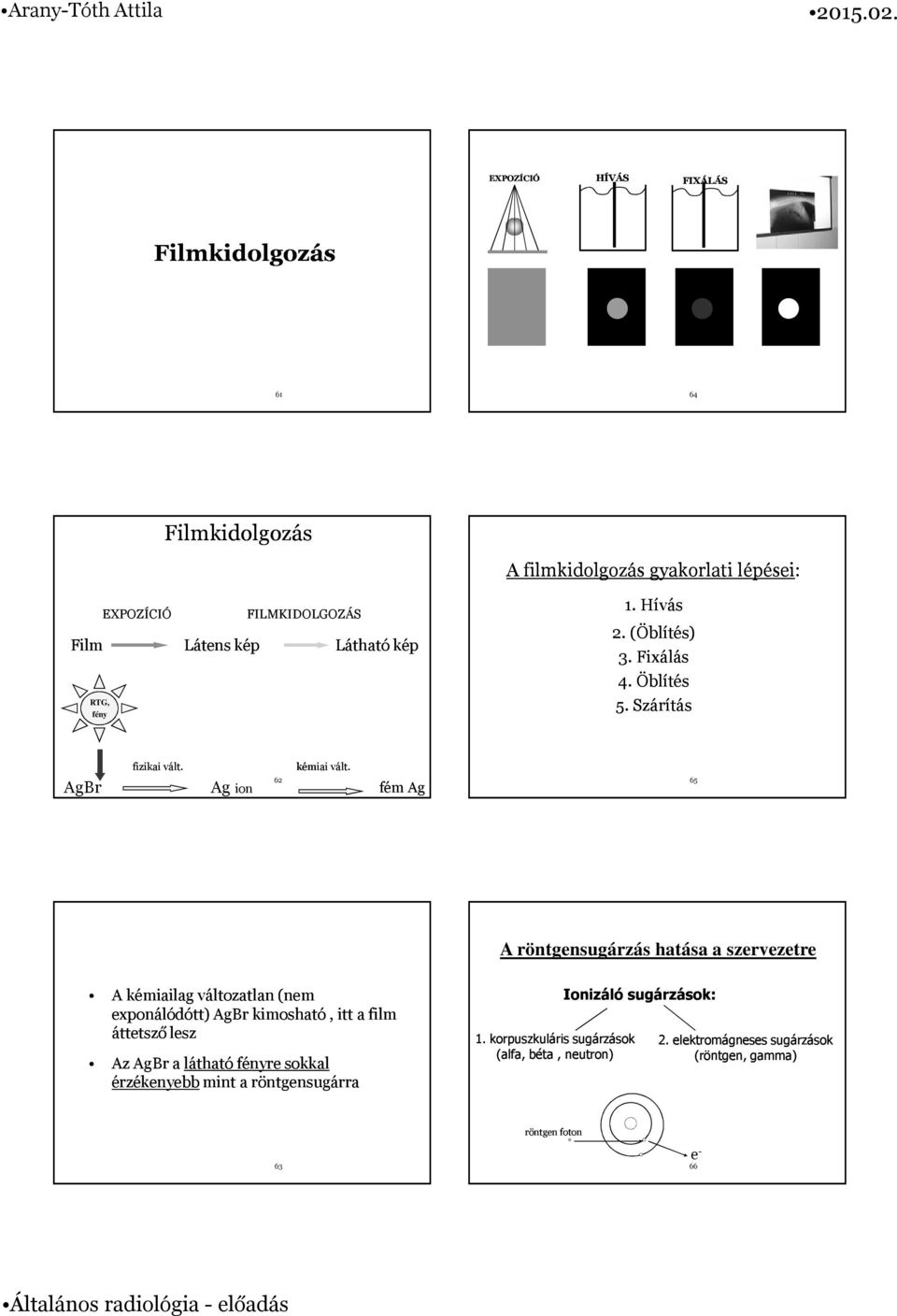 fém Ag 65 A röntgensugárzás hatása a szervezetre A kémiailag változatlan (nem exponálódótt) AgBr kimosható, itt a film áttetsző lesz Az AgBr a