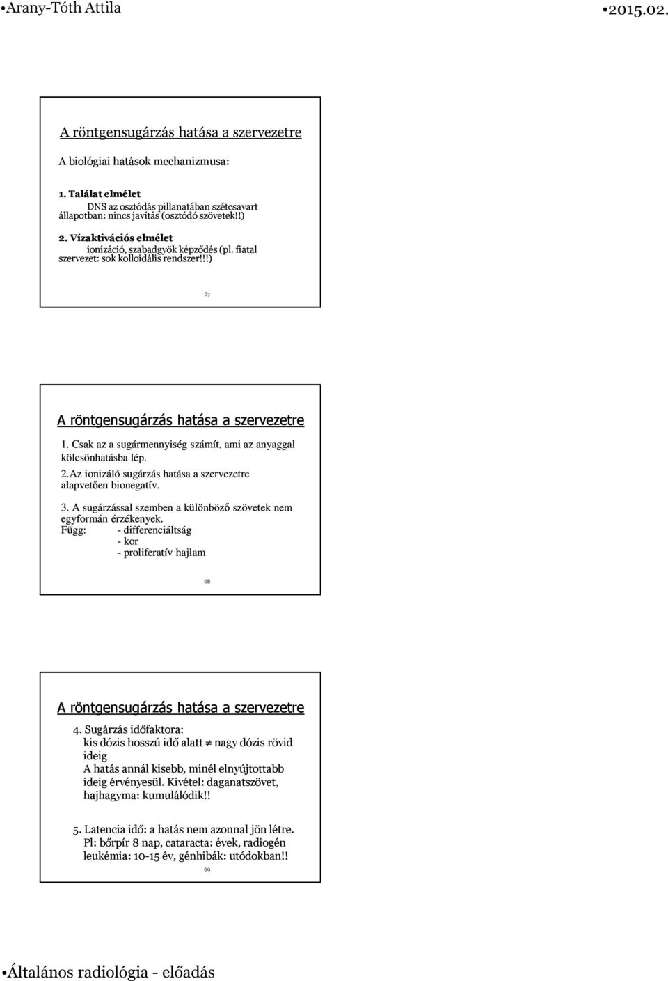 Csak az a sugármennyiség számít, ami az anyaggal kölcsönhatásba lép. 2.Az ionizáló sugárzás hatása a szervezetre alapvetően bionegatív. 3.