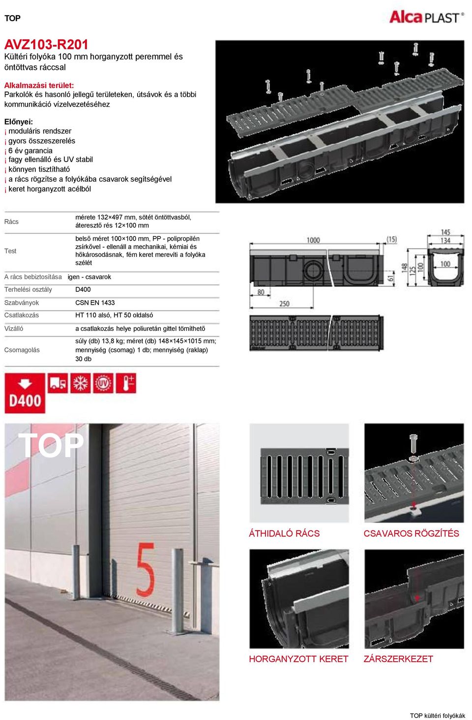 mérete 132 497 mm, sötét öntöttvasból, áteresztő rés 12 100 mm belső méret 100 100 mm, PP - polipropilén zsírkővel - ellenáll a mechanikai, kémiai és hőkárosodásnak, fém keret merevíti a folyóka