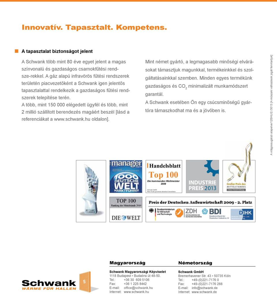 A több, mint 150 000 elégedett ügyfél és több, mint 2 millió szállított berendezés magáért beszél [lásd a referenciákat a www.schwank.hu oldalon].