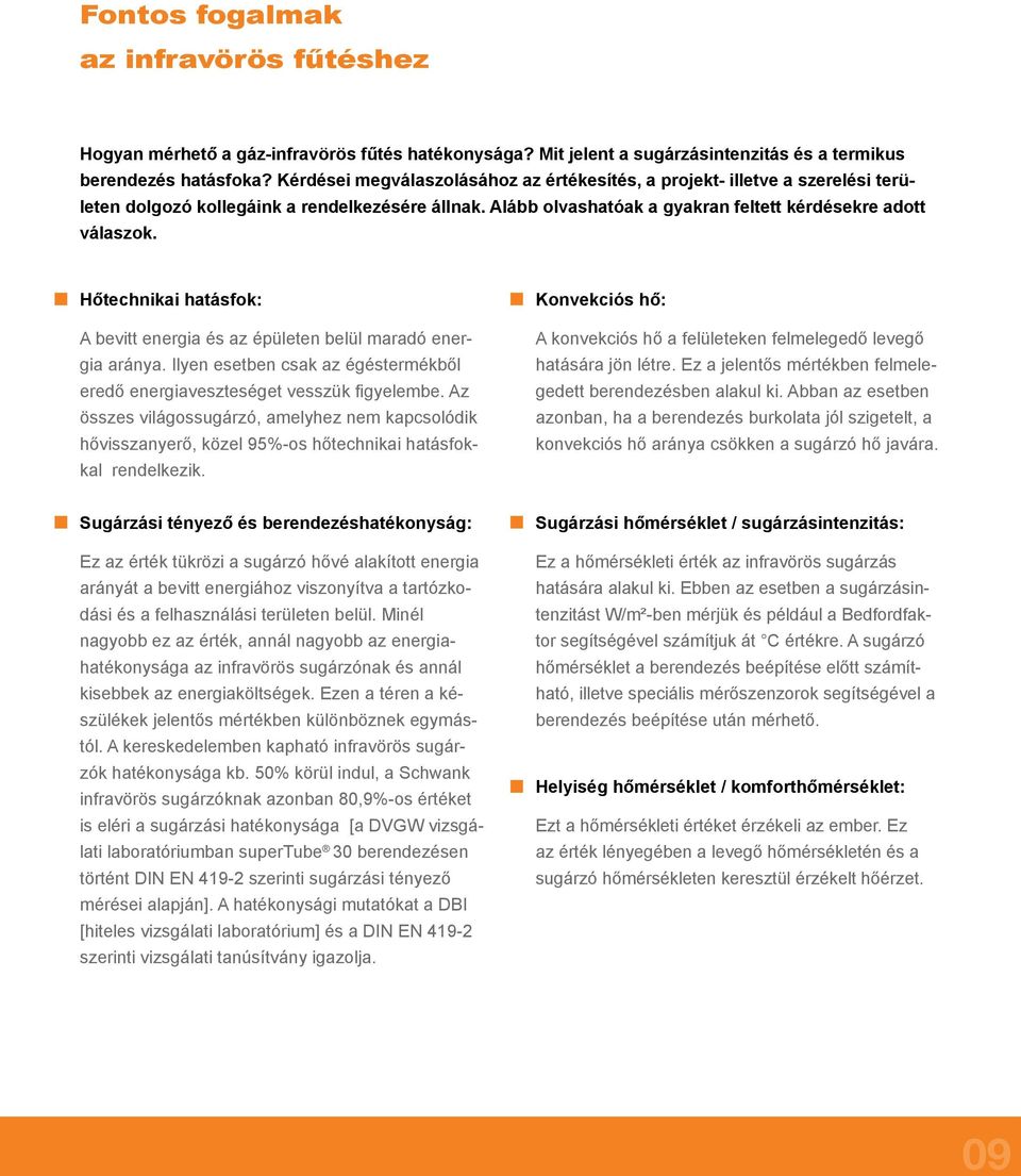 Hőtechnikai hatásfok: A bevitt energia és az épületen belül maradó energia aránya. Ilyen esetben csak az égéstermékből eredő energiaveszteséget vesszük figyelembe.