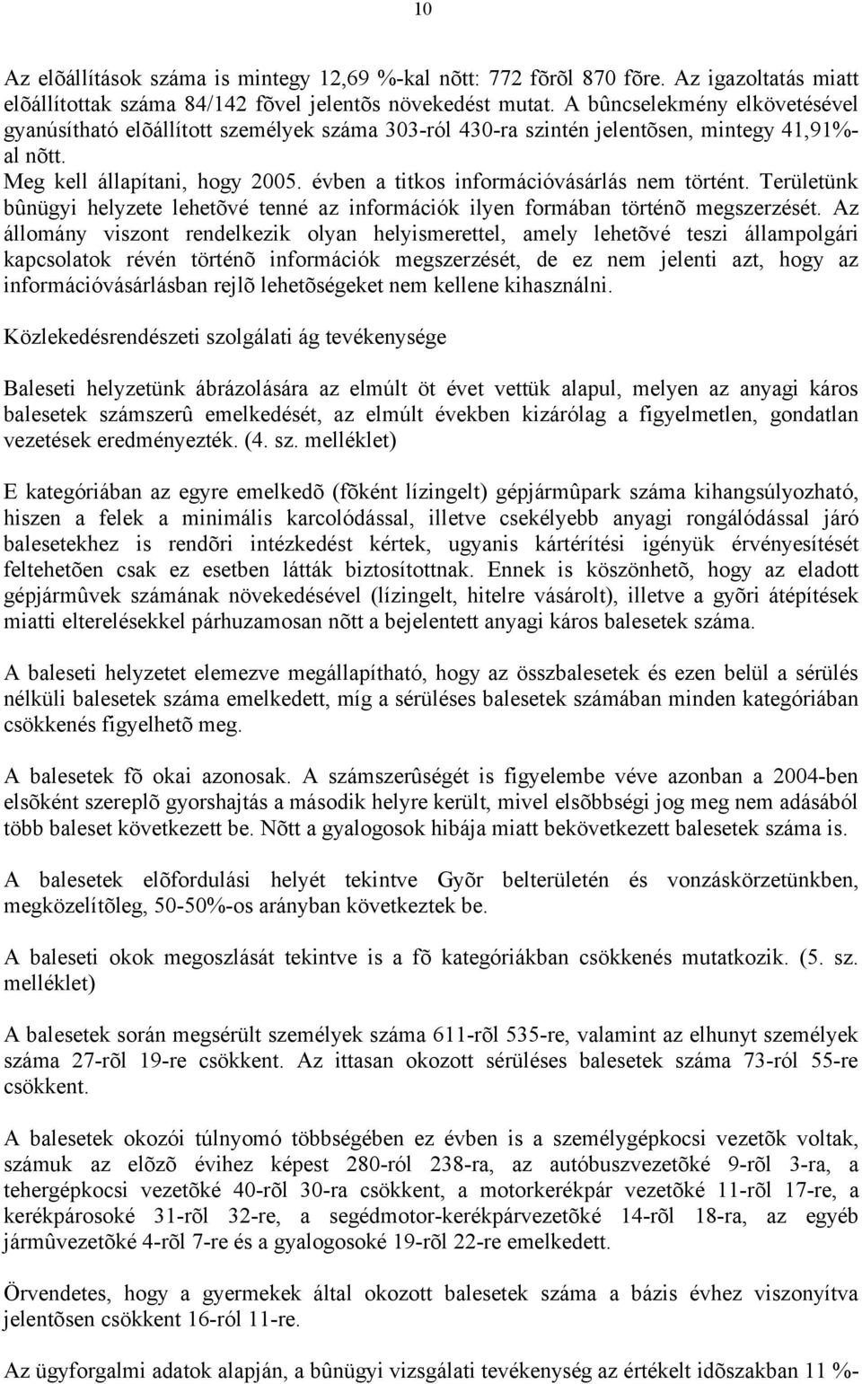 évben a titkos információvásárlás nem történt. Területünk bûnügyi helyzete lehetõvé tenné az információk ilyen formában történõ megszerzését.